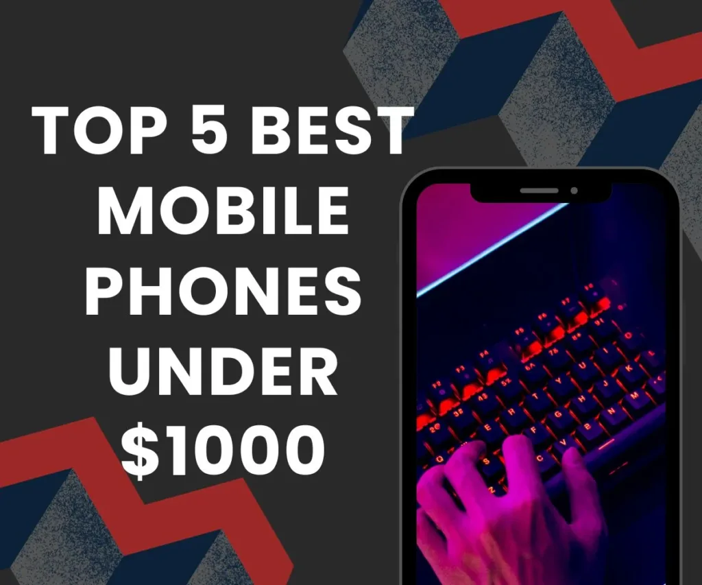 Top 5 Best Mobile phones under $1000 mobile phone