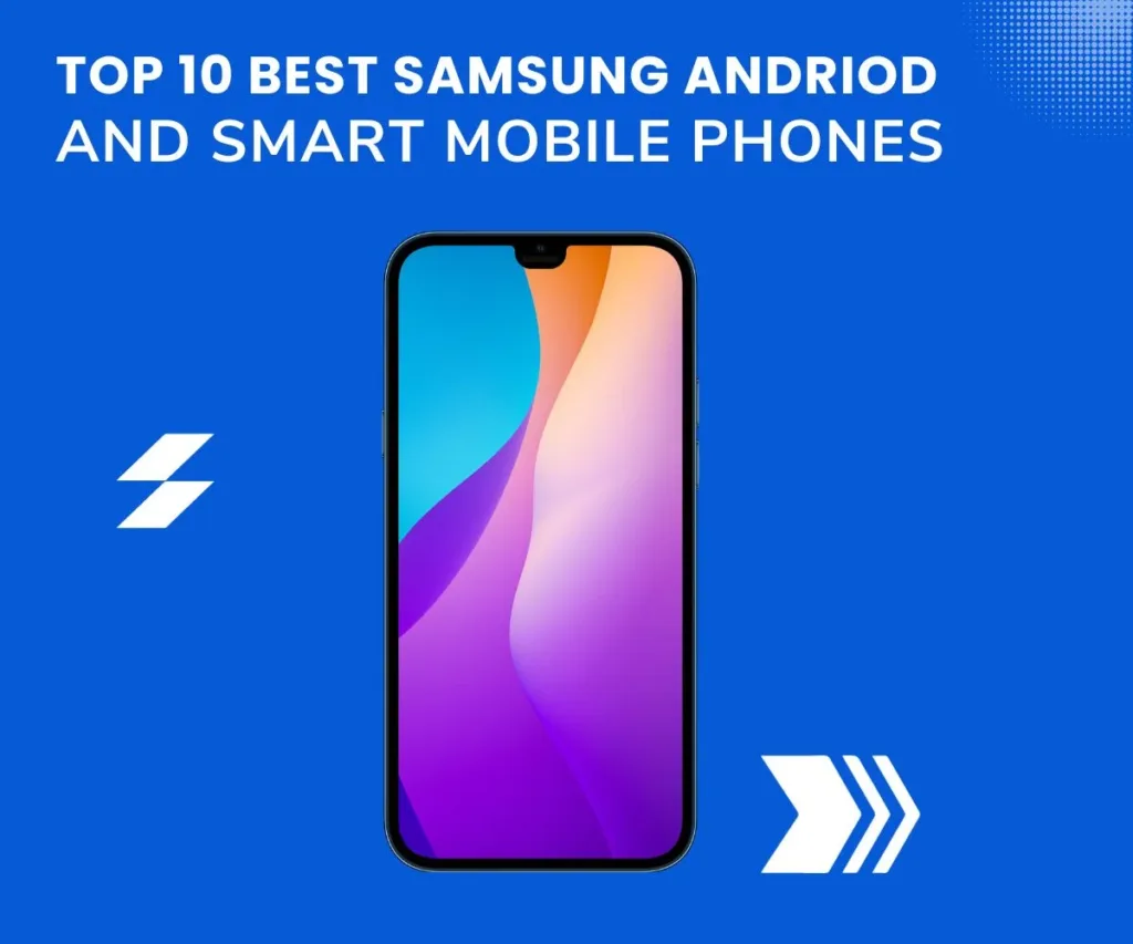 Best Samsung Andriod and Smart Mobile Phones
