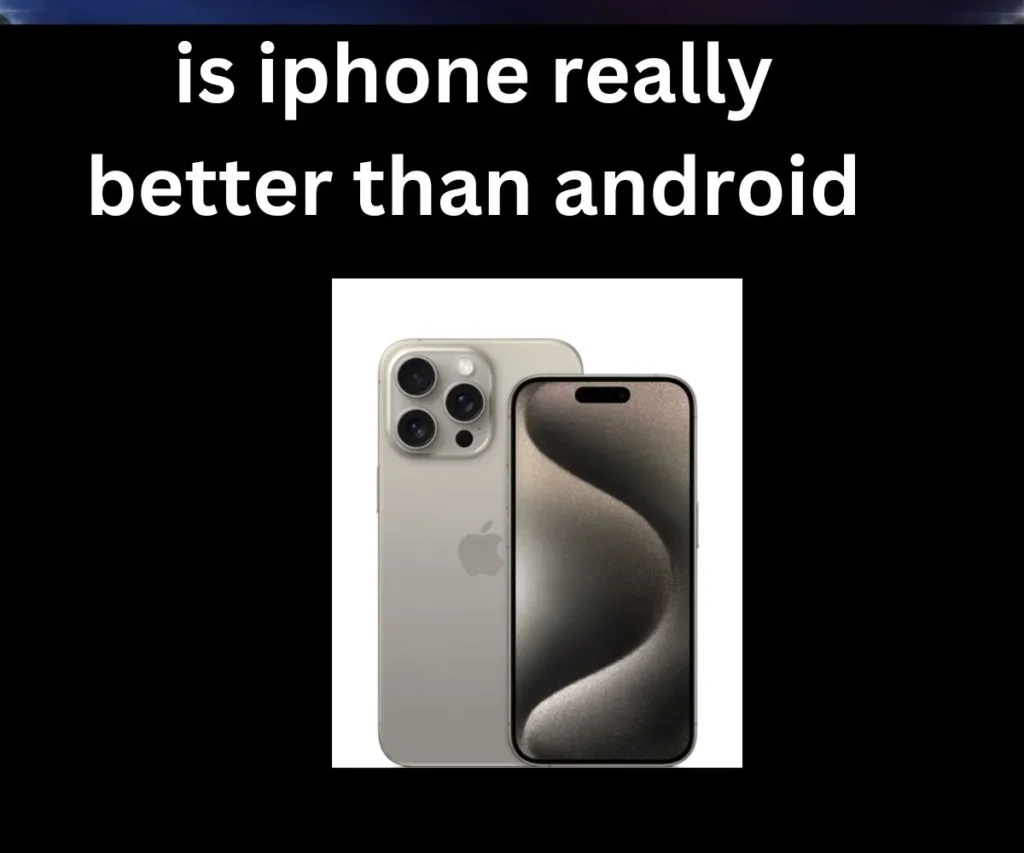 is iphone really better than android